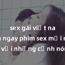 sex gái việt nam Xem ngay phim sex mới nhất với những cảnh nóng hổi không thể bỏ lỡ! Cơ hội tận hưởng những khoảnh khắc đầy kích thích ngay hôm nay!