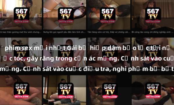 phim sex mới nhất Gái bị hiếp dâm bạo lực tại nơi làm việc: Đâm cứa, lược tóc, gãy răng trong cơn ác mộng. Cảnh sát vào cuộc điều tra, nghi phạm bị bắt giữ.