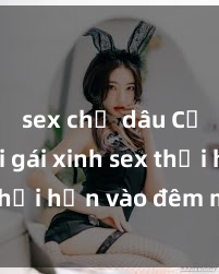 sex chị dâu Cặp đôi gái xinh sex thổi hồn vào đêm muộn