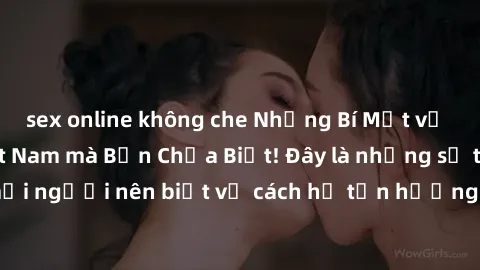 sex online không che Những Bí Mật về Sex của Bà Mẹ Việt Nam mà Bạn Chưa Biết! Đây là những sự thật mà mọi người nên biết về cách họ tận hưởng và thỏa mãn nhu cầu tình dục.