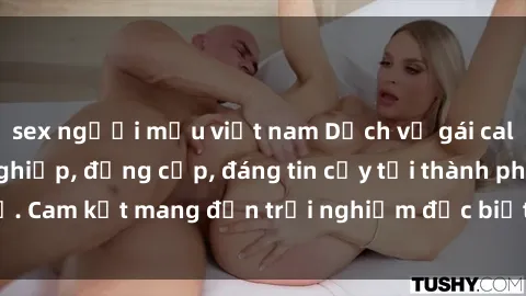 sex người mẫu việt nam Dịch vụ gái call girl vip chuyên nghiệp, đẳng cấp, đáng tin cậy tại thành phố. Cam kết mang đến trải nghiệm đặc biệt cho quý ông sành điệu.