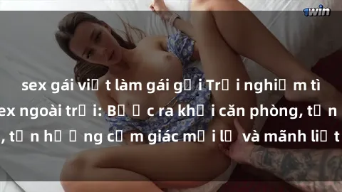 sex gái việt làm gái gọi Trải nghiệm tình yêu thú vị với sex ngoài trời: Bước ra khỏi căn phòng, tận hưởng cảm giác mới lạ và mãnh liệt hơn bao giờ hết!