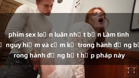phim sex loạn luân nhật bản Làm tình ngoài đường: Sự nguy hiểm và cấm kỵ trong hành động bất hợp pháp này
