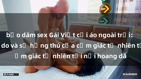 bạo dâm sex Gái Việt cởi áo ngoài trời: Khi yêu thích tự do và sự hứng thú của cảm giác tự nhiên tại nơi hoang dã