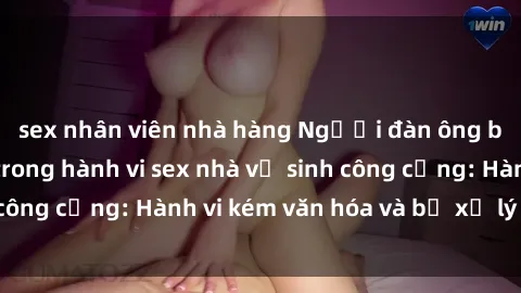 sex nhân viên nhà hàng Người đàn ông bị bắt quả tang trong hành vi sex nhà vệ sinh công cộng: Hành vi kém văn hóa và bị xử lý nghiêm
