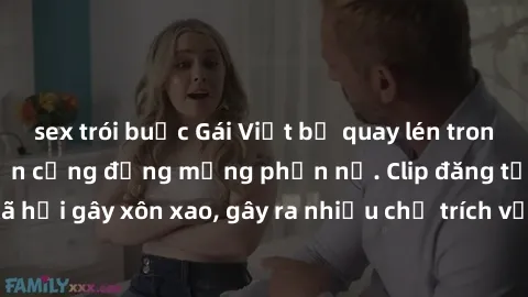 sex trói buộc Gái Việt bị quay lén trong phòng thay đồ khiến cộng đồng mạng phẫn nộ. Clip đăng tải trên mạng xã hội gây xôn xao, gây ra nhiều chỉ trích về hành vi vi phạm quyền riêng tư.