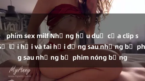 phim sex milf Những hậu duệ của clip sex đình đám: Sự lợi hại và tai hại đằng sau những bộ phim nóng bỏng