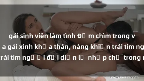 gái sinh viên làm tình Đắm chìm trong vẻ đẹp tự nhiên của gái xinh khỏa thân, nàng khiến trái tim người đối diện lỡ nhịp chỉ trong một cái nhìn.