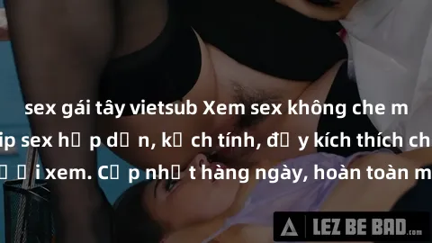 sex gái tây vietsub Xem sex không che miễn phí - Những clip sex hấp dẫn, kịch tính, đầy kích thích cho người xem. Cập nhật hàng ngày, hoàn toàn miễn phí, độ phân giải cao.