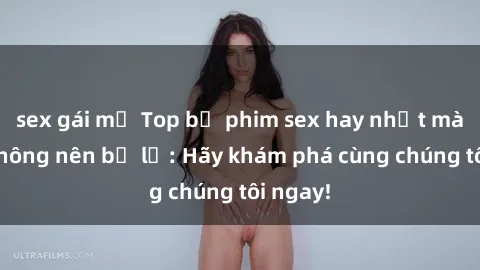 sex gái mỹ Top bộ phim sex hay nhất mà bạn không nên bỏ lỡ: Hãy khám phá cùng chúng tôi ngay!