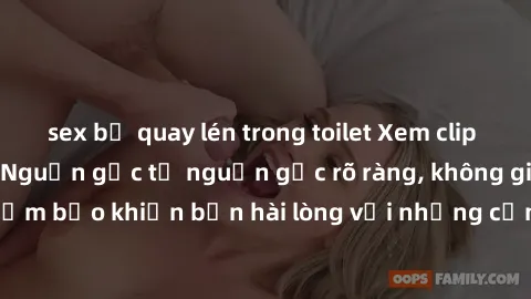 sex bị quay lén trong toilet Xem clip sex không che mới - Nguồn gốc từ nguồn gốc rõ ràng, không giấu giếm. Đảm bảo khiến bạn hài lòng với những cảnh quay táo bạo và đầy kích thích.