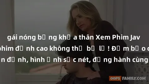 gái nóng bỏng khỏa thân Xem Phim Jav Full HD: Những bộ phim đỉnh cao không thể bỏ lỡ! Đảm bảo chất lượng ổn định, hình ảnh sắc nét, đồng hành cùng bạn trong những giây phút thư giãn!