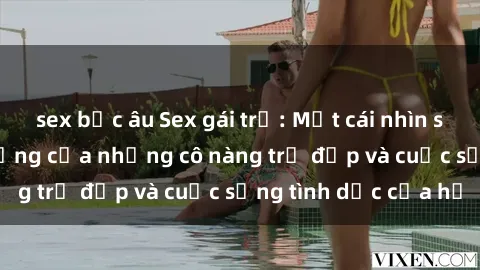 sex bắc âu Sex gái trẻ: Một cái nhìn sâu lắng vào cuộc sống của những cô nàng trẻ đẹp và cuộc sống tình dục của họ
