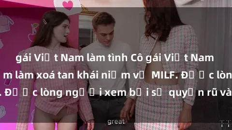 gái Việt Nam làm tình Cô gái Việt Nam xinh đẹp và gợi cảm làm xoá tan khái niệm về MILF. Được lòng người xem bởi sự quyến rũ và dễ thương.