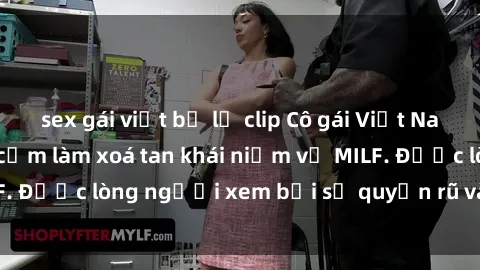 sex gái việt bị lộ clip Cô gái Việt Nam xinh đẹp và gợi cảm làm xoá tan khái niệm về MILF. Được lòng người xem bởi sự quyến rũ và dễ thương.