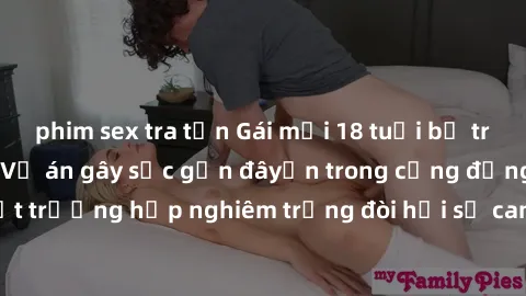 phim sex tra tấn Gái mới 18 tuổi bị trói và bị hiếp dâm: Vụ án gây sốc gần đâyến trong cộng đồng. Đây là một trường hợp nghiêm trọng đòi hỏi sự can thiệp mạnh mẽ từ phía công lý.