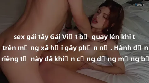 sex gái tây Gái Việt bị quay lén khi tắm, clip lan truyền trên mạng xã hội gây phẫn nộ. Hành động vi phạm quyền riêng tư này đã khiến cộng đồng mạng bức xúc và đòi trừng phạt thật nghiêm khắc.