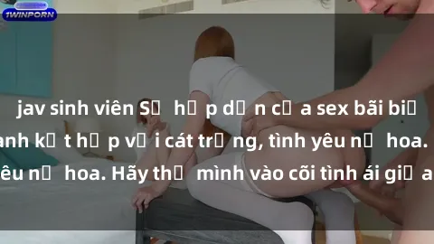 jav sinh viên Sự hấp dẫn của sex bãi biển: Khi sóng biển xanh kết hợp với cát trắng, tình yêu nở hoa. Hãy thả mình vào cõi tình ái giữa sóng biển!