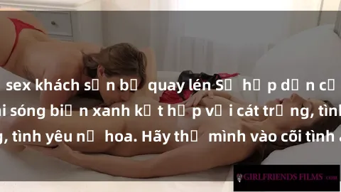 sex khách sạn bị quay lén Sự hấp dẫn của sex bãi biển: Khi sóng biển xanh kết hợp với cát trắng, tình yêu nở hoa. Hãy thả mình vào cõi tình ái giữa sóng biển!