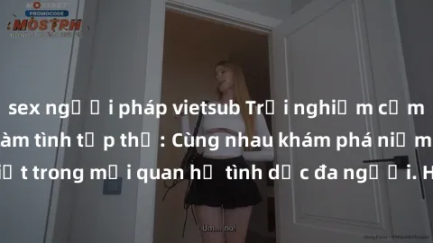 sex người pháp vietsub Trải nghiệm cảm xúc mới mẻ với làm tình tập thể: Cùng nhau khám phá niềm vui và sự mãnh liệt trong mối quan hệ tình dục đa người. Hãy thử ngay để biết cảm giác thú vị này!