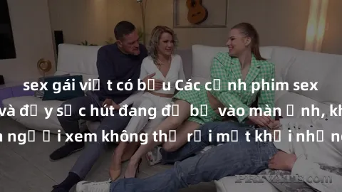 sex gái việt có bầu Các cảnh phim sex bukkake hấp dẫn và đầy sức hút đang đổ bộ vào màn ảnh, khiến người xem không thể rời mắt khỏi những cảnh quay đầy kích thích.