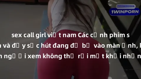 sex call girl việt nam Các cảnh phim sex bukkake hấp dẫn và đầy sức hút đang đổ bộ vào màn ảnh, khiến người xem không thể rời mắt khỏi những cảnh quay đầy kích thích.