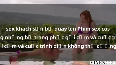 sex khách sạn bị quay lén Phim sex cosplay: Giấc mơ  cùng những bộ trang phục gợi cảm và cuộc trình diễn không thể cưỡng lại!