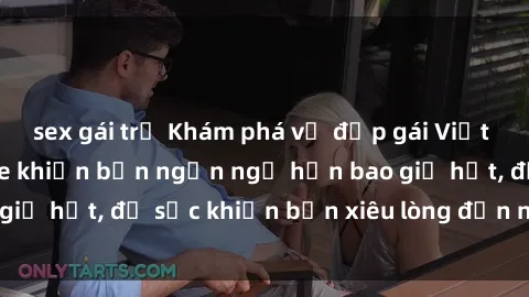 sex gái trẻ Khám phá vẻ đẹp gái Việt Nam nude không che khiến bạn ngẩn ngơ hơn bao giờ hết, đủ sức khiến bạn xiêu lòng đến ngất ngây