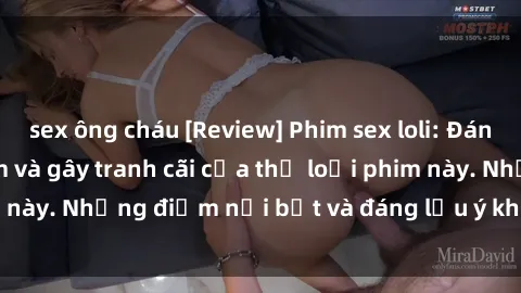 sex ông cháu [Review] Phim sex loli: Đánh giá về sự gợi cảm và gây tranh cãi của thể loại phim này. Những điểm nổi bật và đáng lưu ý khi xem phim loli.