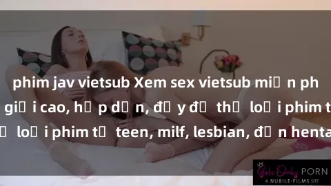 phim jav vietsub Xem sex vietsub miễn phí tại nhà, độ phân giải cao, hấp dẫn, đầy đủ thể loại phim từ teen, milf, lesbian, đến hentai và jav.