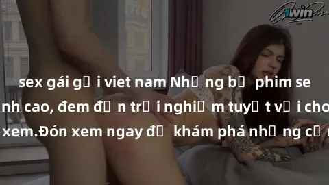 sex gái gọi viet nam Những bộ phim sex không che HD đỉnh cao, đem đến trải nghiệm tuyệt vời cho người xem.Đón xem ngay để khám phá những cảnh quay đẹp mắt và kích thích.