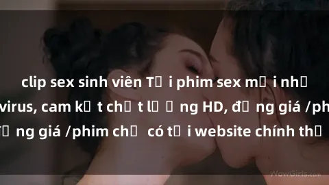 clip sex sinh viên Tải phim sex mới nhất cực nhanh không virus, cam kết chất lượng HD, đồng giá /phim chỉ có tại website chính thức. Đặt ngay!