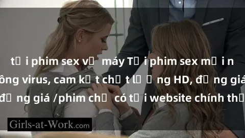 tải phim sex về máy Tải phim sex mới nhất cực nhanh không virus, cam kết chất lượng HD, đồng giá /phim chỉ có tại website chính thức. Đặt ngay!