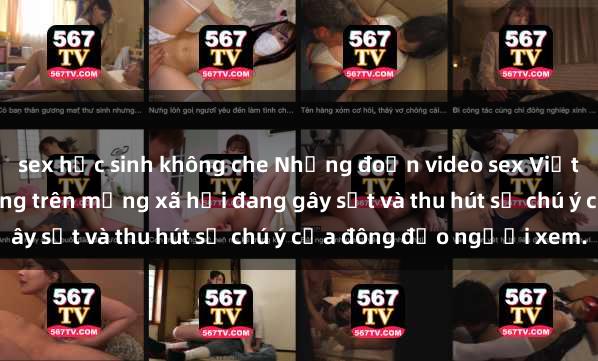 sex học sinh không che Những đoạn video sex Việt Nam không che nổi tiếng trên mạng xã hội đang gây sốt và thu hút sự chú ý của đông đảo người xem.
