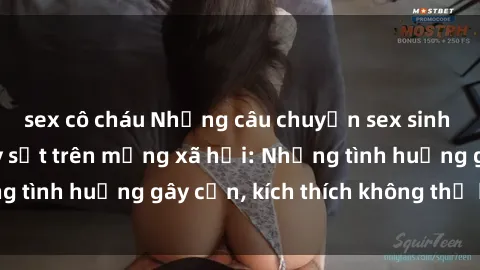 sex cô cháu Những câu chuyện sex sinh viên Việt Nam gây sốt trên mạng xã hội: Những tình huống gây cấn, kích thích không thể bỏ qua