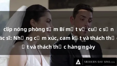 clip nóng phòng tắm Bí mật về cuộc sống sex của bác sĩ: Những cảm xúc, cam kết và thách thức hàng ngày