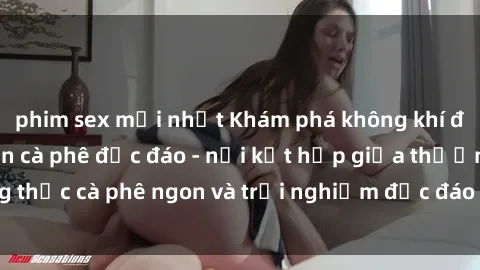 phim sex mới nhất Khám phá không khí độc đáo tại sex quán cà phê độc đáo - nơi kết hợp giữa thưởng thức cà phê ngon và trải nghiệm độc đáo của không gian sex shop.