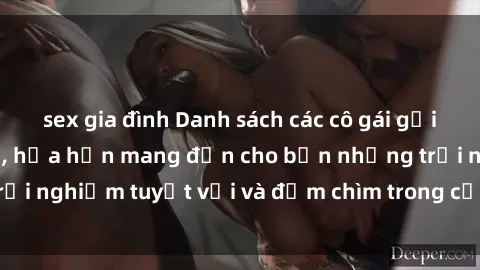 sex gia đình Danh sách các cô gái gọi Việt Nam hấp dẫn, hứa hẹn mang đến cho bạn những trải nghiệm tuyệt vời và đắm chìm trong cảm xúc tuyệt vời.