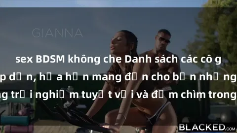 sex BDSM không che Danh sách các cô gái gọi Việt Nam hấp dẫn, hứa hẹn mang đến cho bạn những trải nghiệm tuyệt vời và đắm chìm trong cảm xúc tuyệt vời.