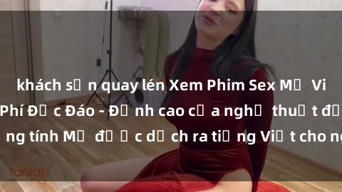 khách sạn quay lén Xem Phim Sex Mỹ Vietsub Online Miễn Phí Độc Đáo - Đỉnh cao của nghệ thuật đồng tính Mỹ được dịch ra tiếng Việt cho người xem hiểu rõ hơn.