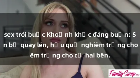sex trói buộc Khoảnh khắc đáng buồn: Sex khách sạn bị quay lén, hậu quả nghiêm trọng cho cả hai bên.