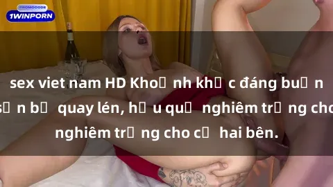 sex viet nam HD Khoảnh khắc đáng buồn: Sex khách sạn bị quay lén, hậu quả nghiêm trọng cho cả hai bên.