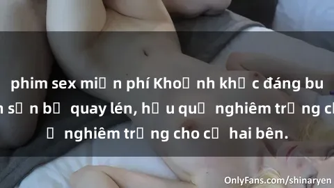 phim sex miễn phí Khoảnh khắc đáng buồn: Sex khách sạn bị quay lén, hậu quả nghiêm trọng cho cả hai bên.