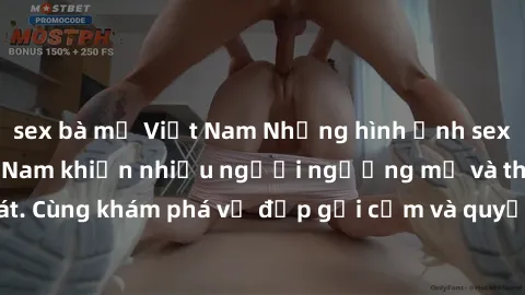 sex bà mẹ Việt Nam Những hình ảnh sex gái sinh viên Việt Nam khiến nhiều người ngưỡng mộ và thèm khát. Cùng khám phá vẻ đẹp gợi cảm và quyến rũ của những cô gái trẻ này.