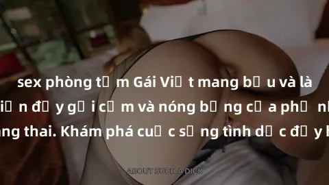 sex phòng tắm Gái Việt mang bầu và làm tình: Màn trình diễn đầy gợi cảm và nóng bỏng của phụ nữ mang thai. Khám phá cuộc sống tình dục đầy hấp dẫn và mới lạ của họ!