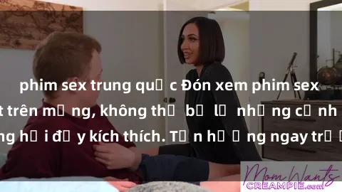phim sex trung quốc Đón xem phim sex mới nhất đang hot trên mạng, không thể bỏ lỡ những cảnh nóng hổi đầy kích thích. Tận hưởng ngay trước khi bị xoá chóng mặt!