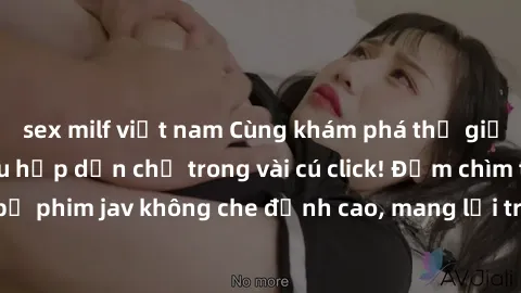 sex milf việt nam Cùng khám phá thế giới jav không che siêu hấp dẫn chỉ trong vài cú click! Đắm chìm trong những bộ phim jav không che đỉnh cao, mang lại trải nghiệm thú vị và đầy kích thích.