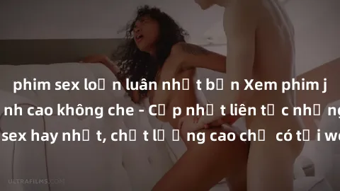 phim sex loạn luân nhật bản Xem phim jav hd miễn phí đỉnh cao không che - Cập nhật liên tục những bộ phim sex hay nhất, chất lượng cao chỉ có tại website chuyên nghiệp hàng đầu.