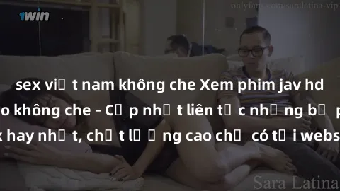 sex việt nam không che Xem phim jav hd miễn phí đỉnh cao không che - Cập nhật liên tục những bộ phim sex hay nhất, chất lượng cao chỉ có tại website chuyên nghiệp hàng đầu.