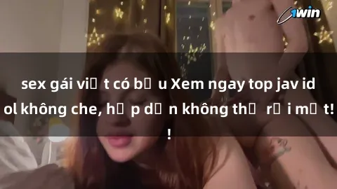 sex gái việt có bầu Xem ngay top jav idol không che, hấp dẫn không thể rời mắt!